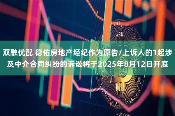双融优配 德佑房地产经纪作为原告/上诉人的1起涉及中介合同纠纷的诉讼将于2025年8月12日开庭