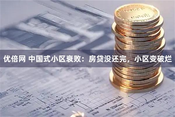 优倍网 中国式小区衰败：房贷没还完，小区变破烂